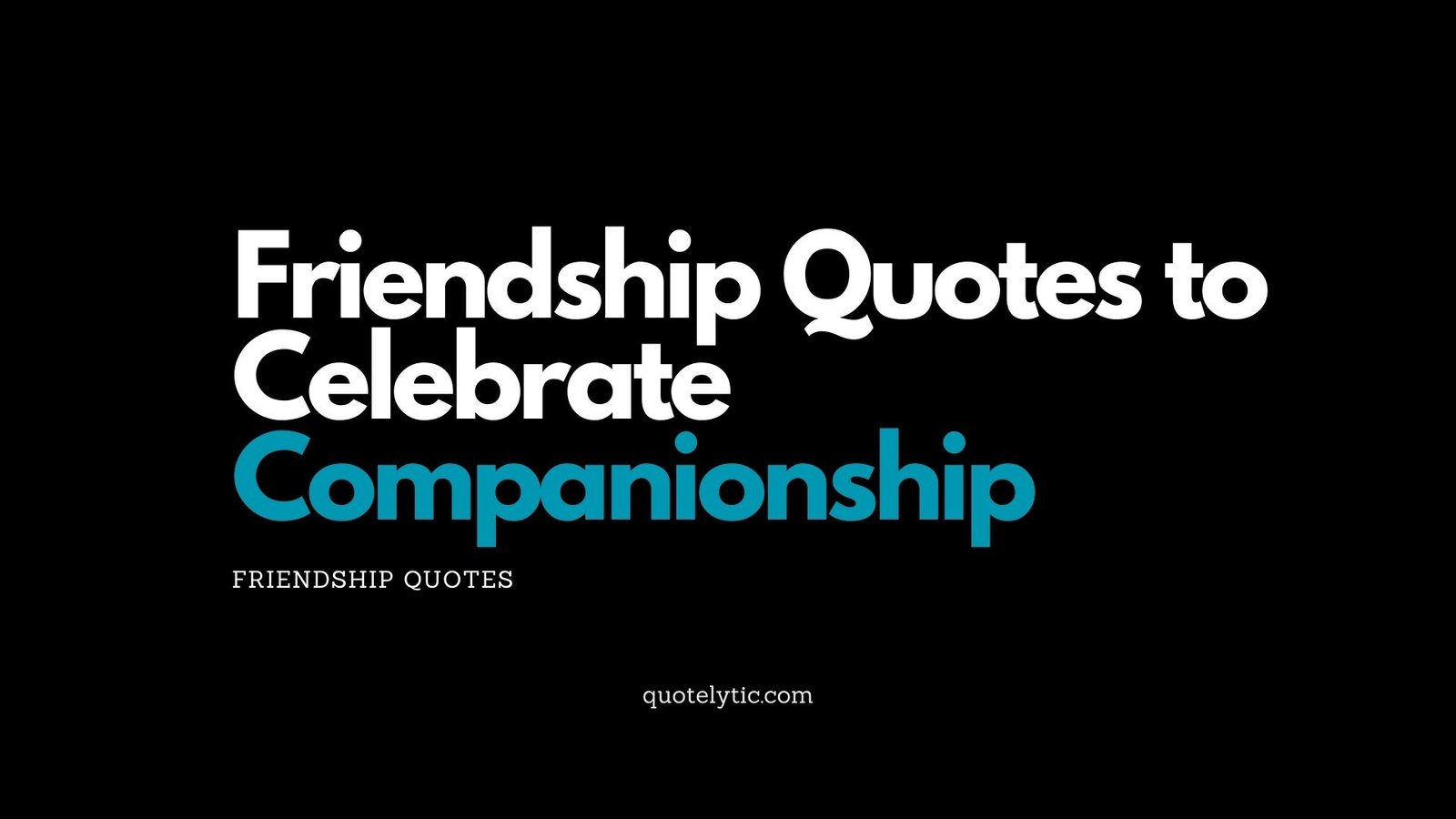 Friendship Quotes to Celebrate Companionship