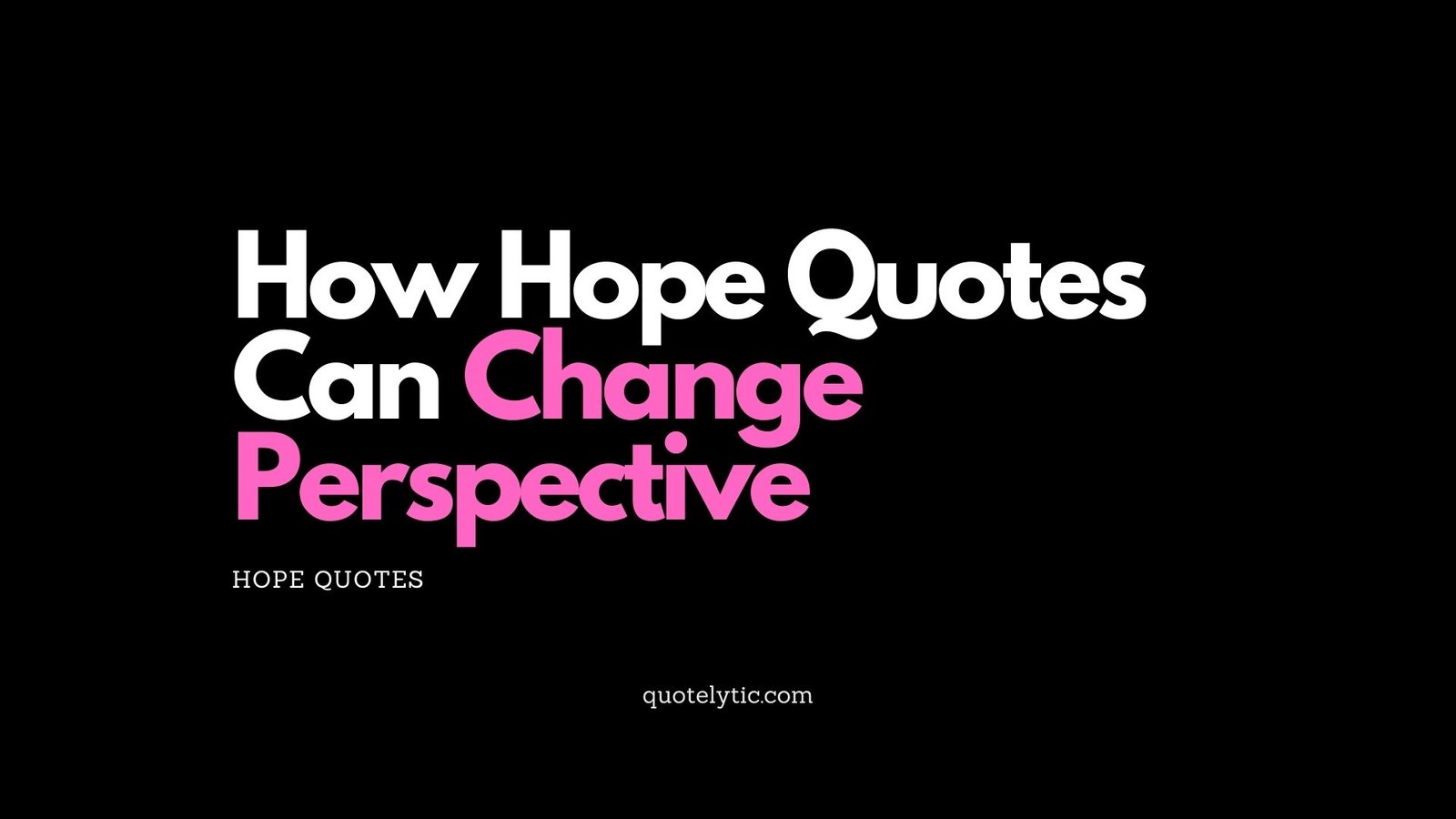 How Hope Quotes Can Change Perspective Hope Quotes quotelytic.com love quotes, romantic sayings, relationships, affection, passion