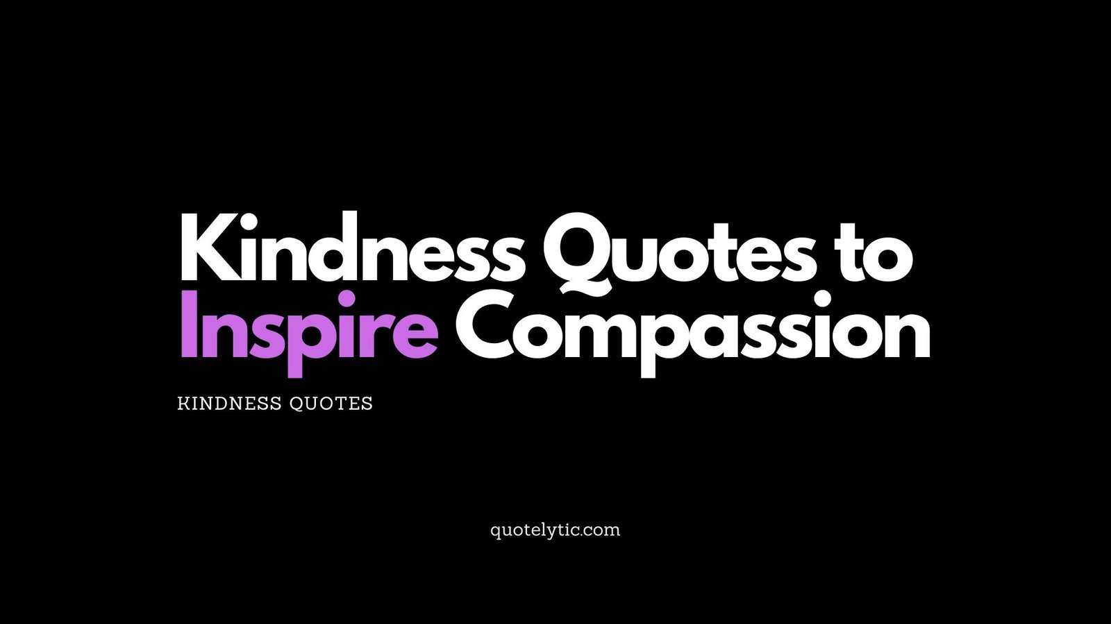 Kindness Quotes to Inspire Compassion