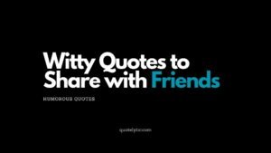 Witty Quotes to Share with Friends Humorous Quotes quotelytic.com family quotes, love, support, togetherness, family bonds